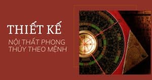 Thiết kế nội thất phong thủy hợp theo mệnh 7 anh bia thiet ke noi that theo phong thuy theo menh