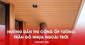 huong dan thi cong op tuong tran go nhua ngoai troi casary 1