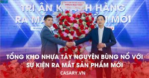 Tổng kho nhựa Tây Nguyên bùng nổ với sự kiện ra mắt sản phẩm mới 90 tong kho nhua tay nguyen bung no voi su kien ra mat san pham moi casary